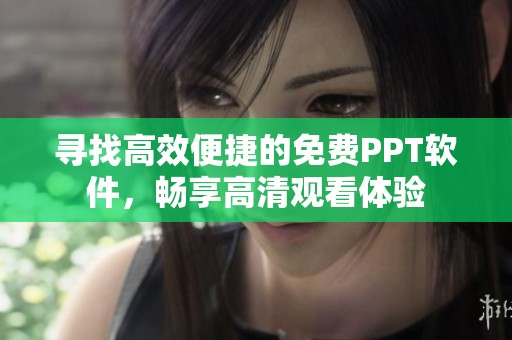 寻找高效便捷的免费PPT软件，畅享高清观看体验