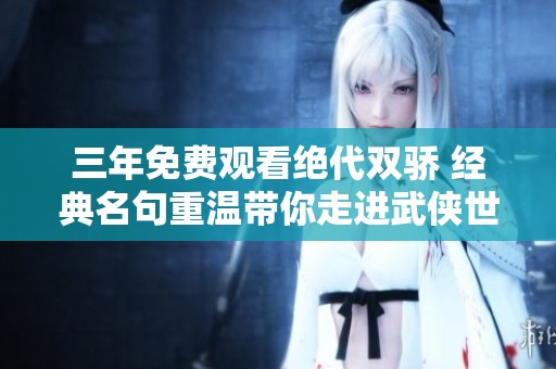 三年免费观看绝代双骄 经典名句重温带你走进武侠世界