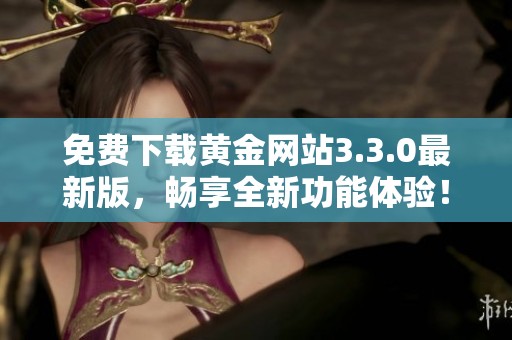 免费下载黄金网站3.3.0最新版，畅享全新功能体验！