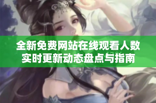 全新免费网站在线观看人数实时更新动态盘点与指南
