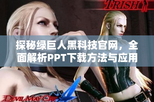 探秘绿巨人黑科技官网，全面解析PPT下载方法与应用技巧