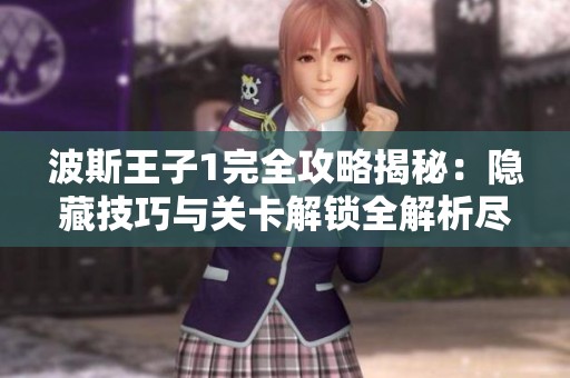 波斯王子1完全攻略揭秘：隐藏技巧与关卡解锁全解析尽在校尉游戏网