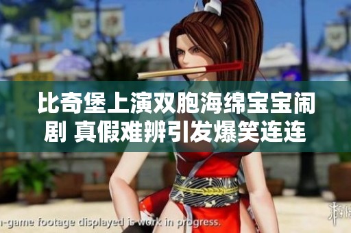 比奇堡上演双胞海绵宝宝闹剧 真假难辨引发爆笑连连趣事尽显幽默魅力