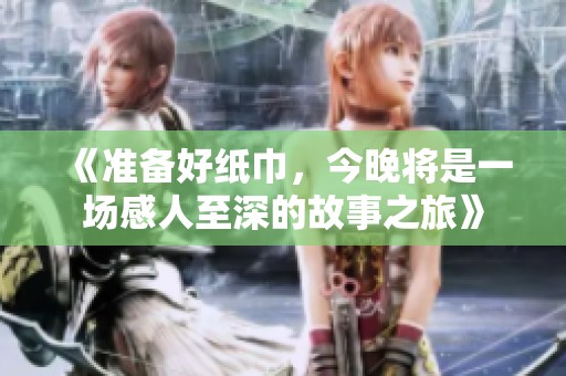 《准备好纸巾，今晚将是一场感人至深的故事之旅》