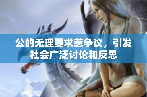 公的无理要求惹争议，引发社会广泛讨论和反思