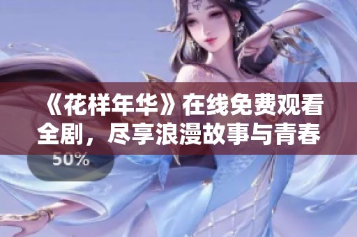 《花样年华》在线免费观看全剧，尽享浪漫故事与青春回忆