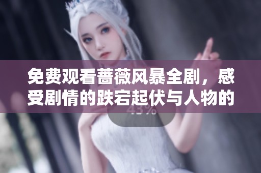 免费观看蔷薇风暴全剧，感受剧情的跌宕起伏与人物的情感交织