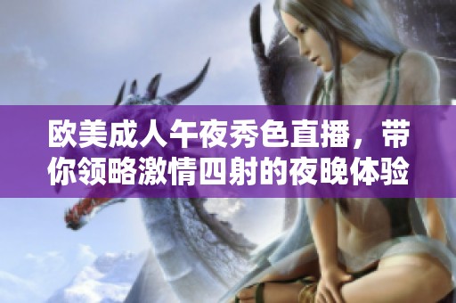 欧美成人午夜秀色直播，带你领略激情四射的夜晚体验