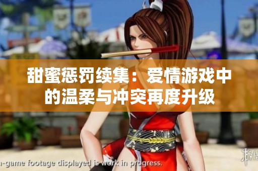 甜蜜惩罚续集：爱情游戏中的温柔与冲突再度升级