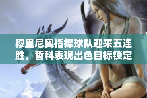 穆里尼奥指挥球队迎来五连胜，哲科表现出色目标锁定联赛冠军争夺战