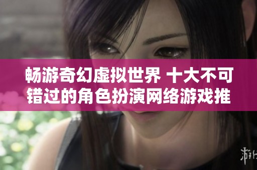 畅游奇幻虚拟世界 十大不可错过的角色扮演网络游戏推荐给你