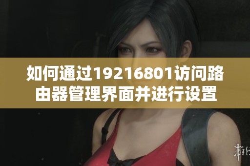 如何通过19216801访问路由器管理界面并进行设置