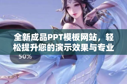 全新成品PPT模板网站，轻松提升您的演示效果与专业形象