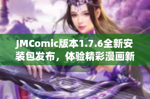 JMComic版本1.7.6全新安装包发布，体验精彩漫画新功能！