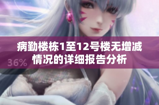 病勤楼栋1至12号楼无增减情况的详细报告分析