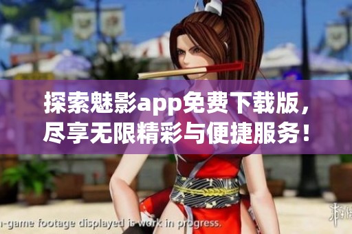 探索魅影app免费下载版，尽享无限精彩与便捷服务！