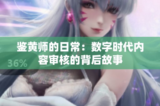 鉴黄师的日常：数字时代内容审核的背后故事