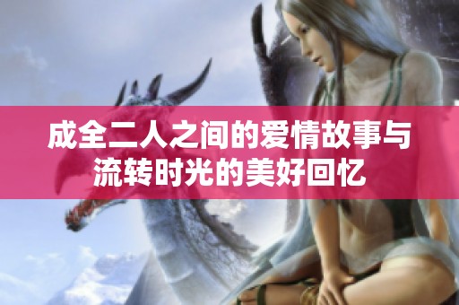 成全二人之间的爱情故事与流转时光的美好回忆