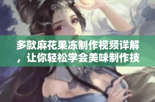 多款麻花果冻制作视频详解，让你轻松学会美味制作技巧