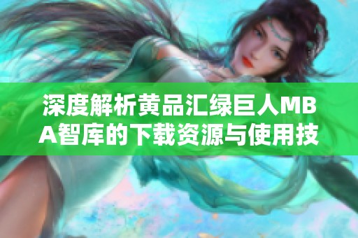 深度解析黄品汇绿巨人MBA智库的下载资源与使用技巧