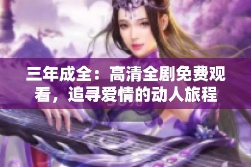 三年成全：高清全剧免费观看，追寻爱情的动人旅程