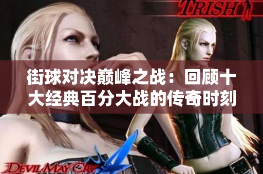 街球对决巅峰之战：回顾十大经典百分大战的传奇时刻与影响