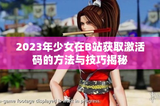 2023年少女在B站获取激活码的方法与技巧揭秘