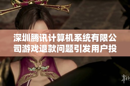 深圳腾讯计算机系统有限公司游戏退款问题引发用户投诉引起关注