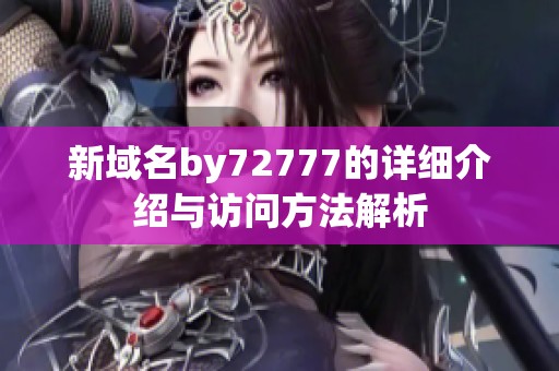 新域名by72777的详细介绍与访问方法解析