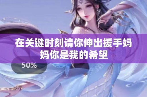 在关键时刻请你伸出援手妈妈你是我的希望
