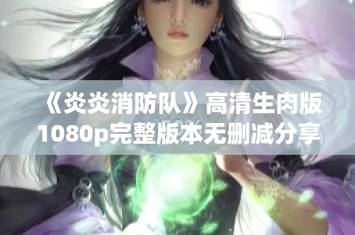 《炎炎消防队》高清生肉版1080p完整版本无删减分享