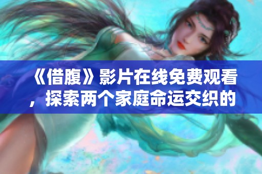 《借腹》影片在线免费观看，探索两个家庭命运交织的感人故事