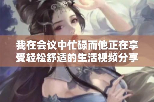 我在会议中忙碌而他正在享受轻松舒适的生活视频分享
