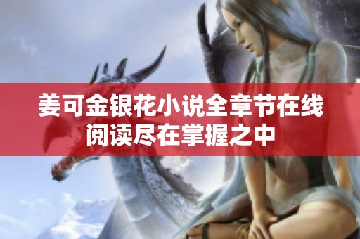 姜可金银花小说全章节在线阅读尽在掌握之中