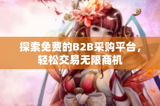探索免费的B2B采购平台，轻松交易无限商机