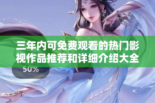 三年内可免费观看的热门影视作品推荐和详细介绍大全