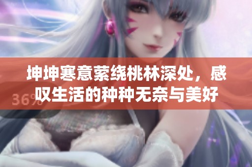 坤坤寒意萦绕桃林深处，感叹生活的种种无奈与美好