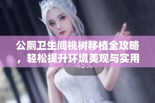 公厕卫生间桃树移植全攻略，轻松提升环境美观与实用性