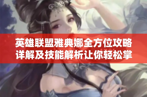 英雄联盟雅典娜全方位攻略详解及技能解析让你轻松掌握游戏玩法