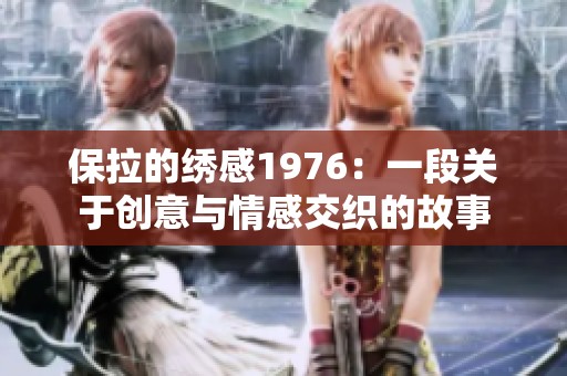 保拉的绣感1976：一段关于创意与情感交织的故事
