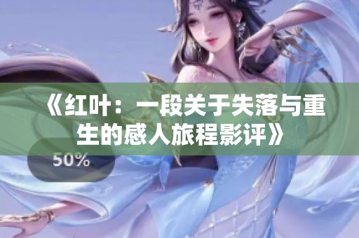 《红叶：一段关于失落与重生的感人旅程影评》