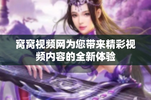 窝窝视频网为您带来精彩视频内容的全新体验