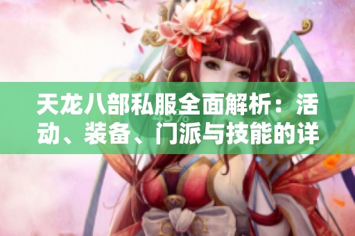 天龙八部私服全面解析：活动、装备、门派与技能的详细介绍与攻略