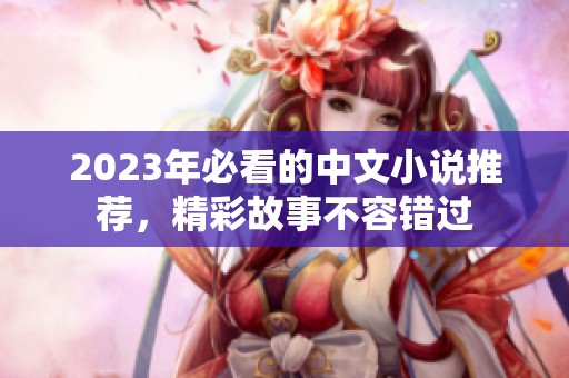2023年必看的中文小说推荐，精彩故事不容错过