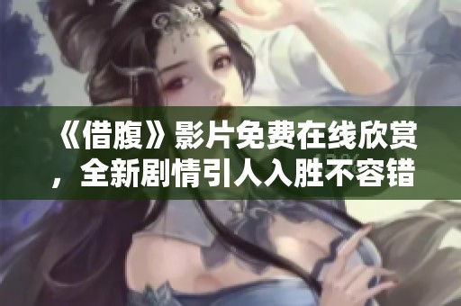 《借腹》影片免费在线欣赏，全新剧情引人入胜不容错过