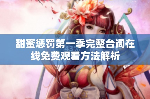 甜蜜惩罚第一季完整台词在线免费观看方法解析