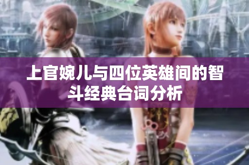 上官婉儿与四位英雄间的智斗经典台词分析