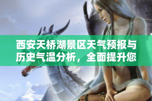 西安天桥湖景区天气预报与历史气温分析，全面提升您的旅游体验指数