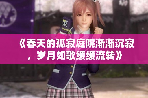 《春天的孤寂庭院渐渐沉寂，岁月如歌缓缓流转》