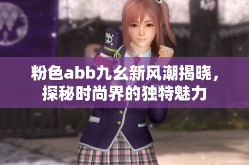 粉色abb九幺新风潮揭晓，探秘时尚界的独特魅力